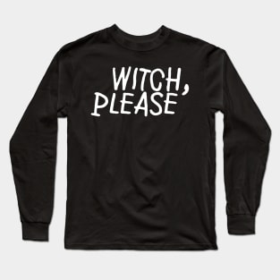 Witch, Please Long Sleeve T-Shirt